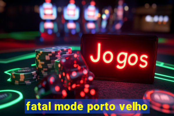 fatal mode porto velho